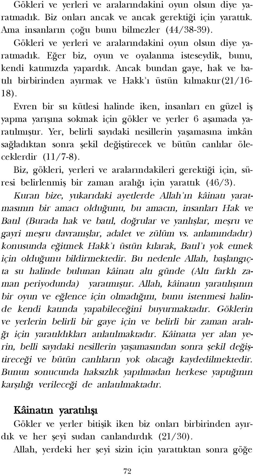 Ancak bundan gaye, hak ve bat l birbirinden ay rmak ve Hakk üstün k lmakt r(21/16-18).