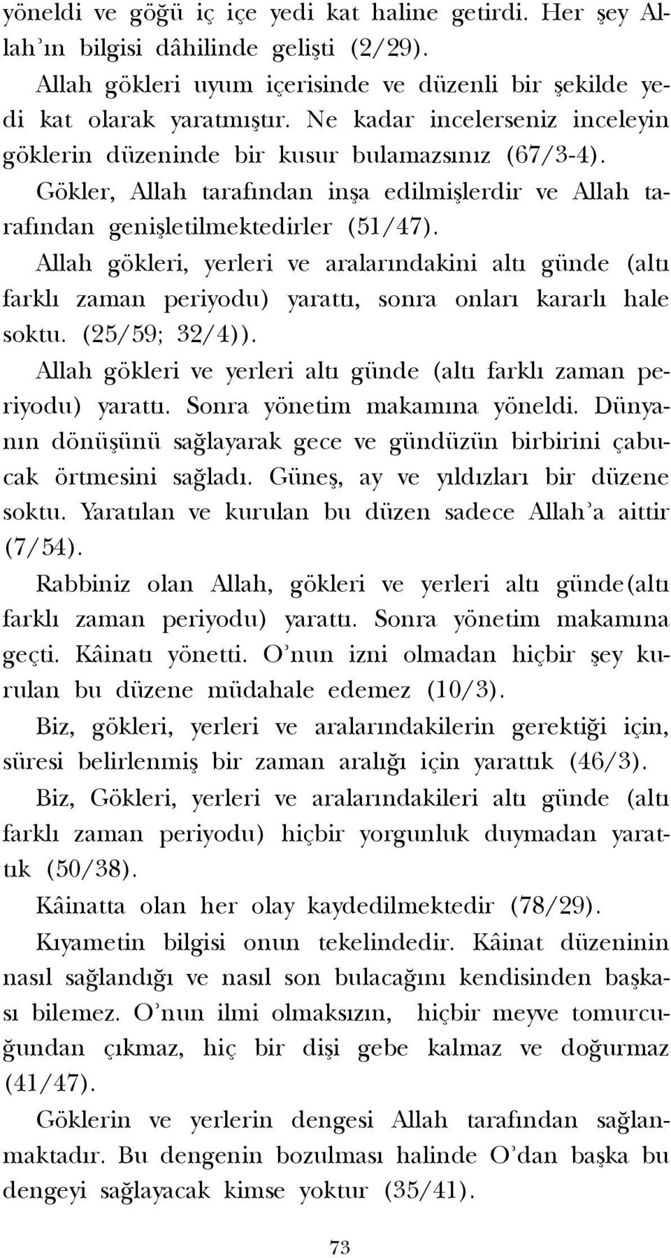 Allah gökleri, yerleri ve aralar ndakini alt günde (alt farkl zaman periyodu) yaratt, sonra onlar kararl hale soktu. (25/59; 32/4)).