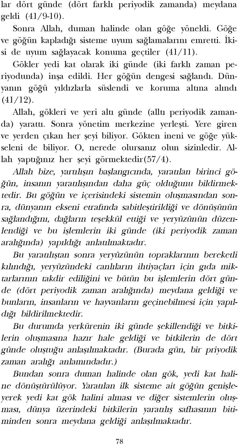 Dünyan n gö ü y ld zlarla süslendi ve koruma alt na al nd (41/12). Allah, gökleri ve yeri alt günde (allt periyodik zamanda) yaratt. Sonra yönetim merkezine yerleflti.