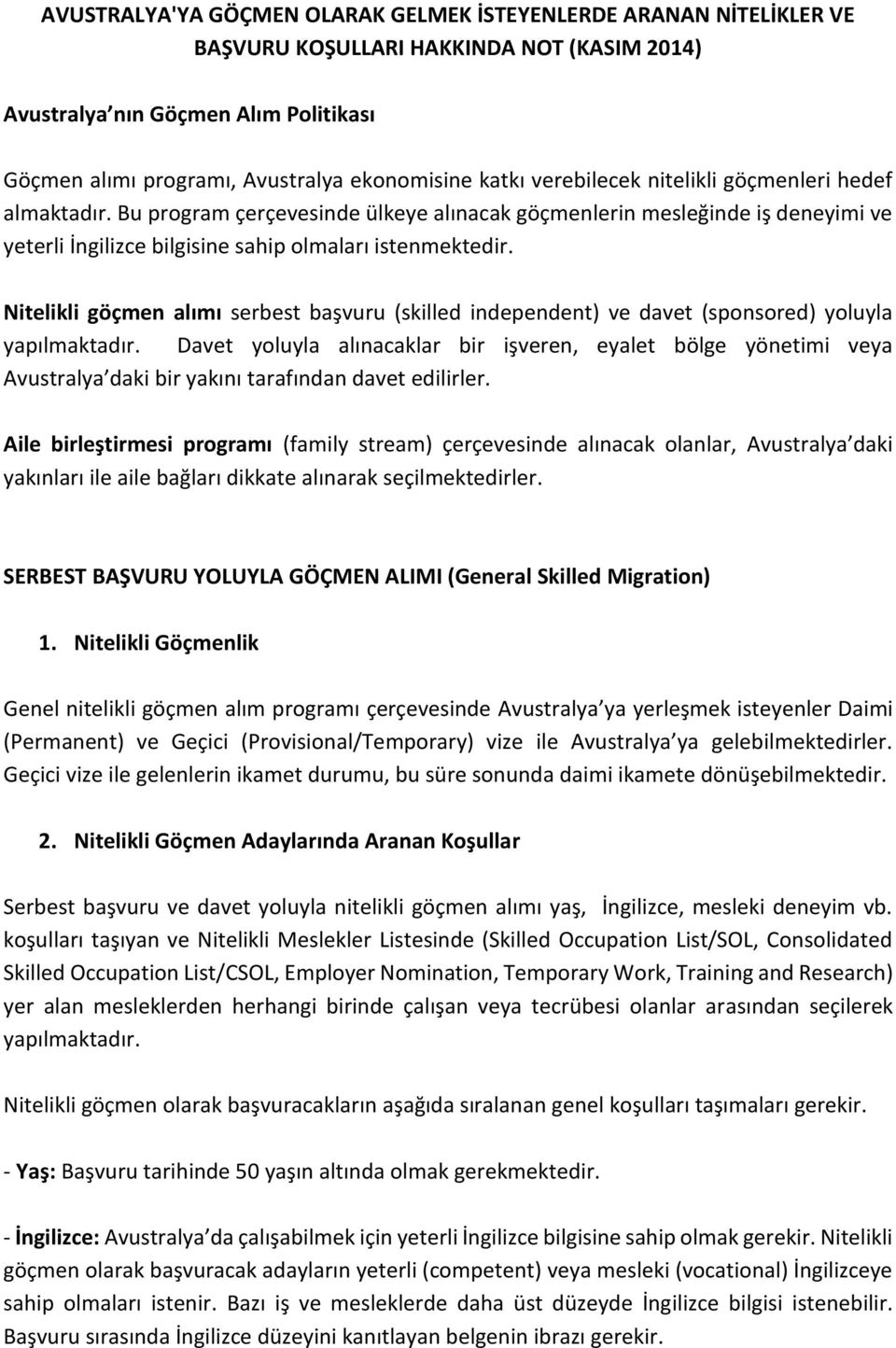 Nitelikli göçmen alımı serbest başvuru (skilled independent) ve davet (sponsored) yoluyla yapılmaktadır.