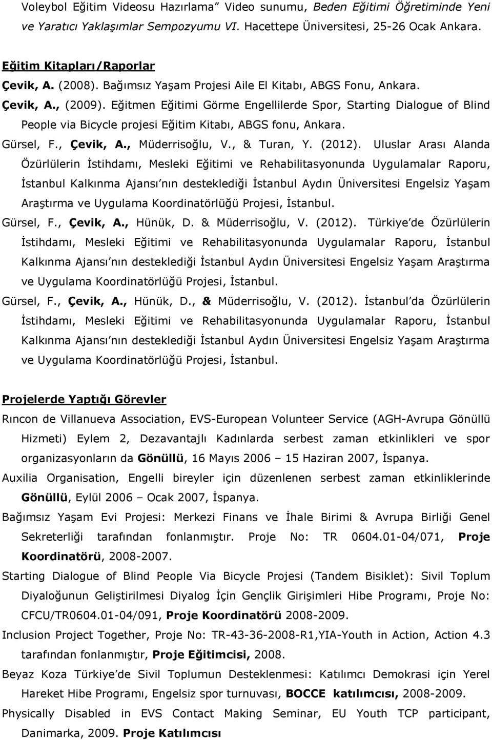 Eğitmen Eğitimi Görme Engellilerde Spor, Starting Dialogue of Blind People via Bicycle projesi Eğitim Kitabı, ABGS fonu, Ankara. Gürsel, F., Çevik, A., Müderrisoğlu, V., & Turan, Y. (2012).