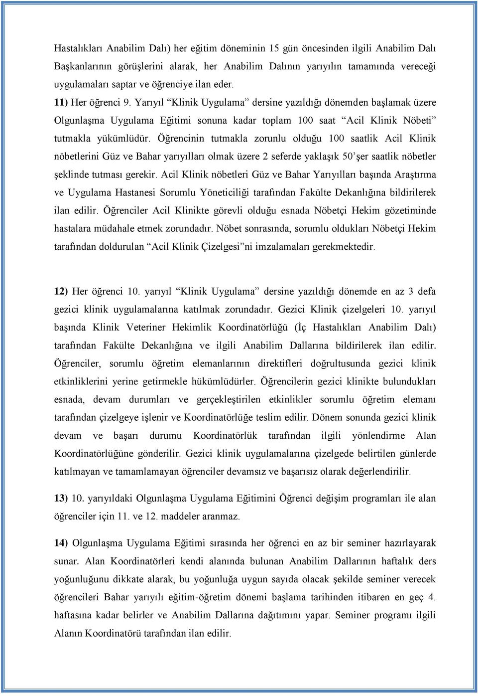 Yarıyıl Klinik Uygulama dersine yazıldığı dönemden başlamak üzere Olgunlaşma Uygulama Eğitimi sonuna kadar toplam 100 saat Acil Klinik Nöbeti tutmakla yükümlüdür.