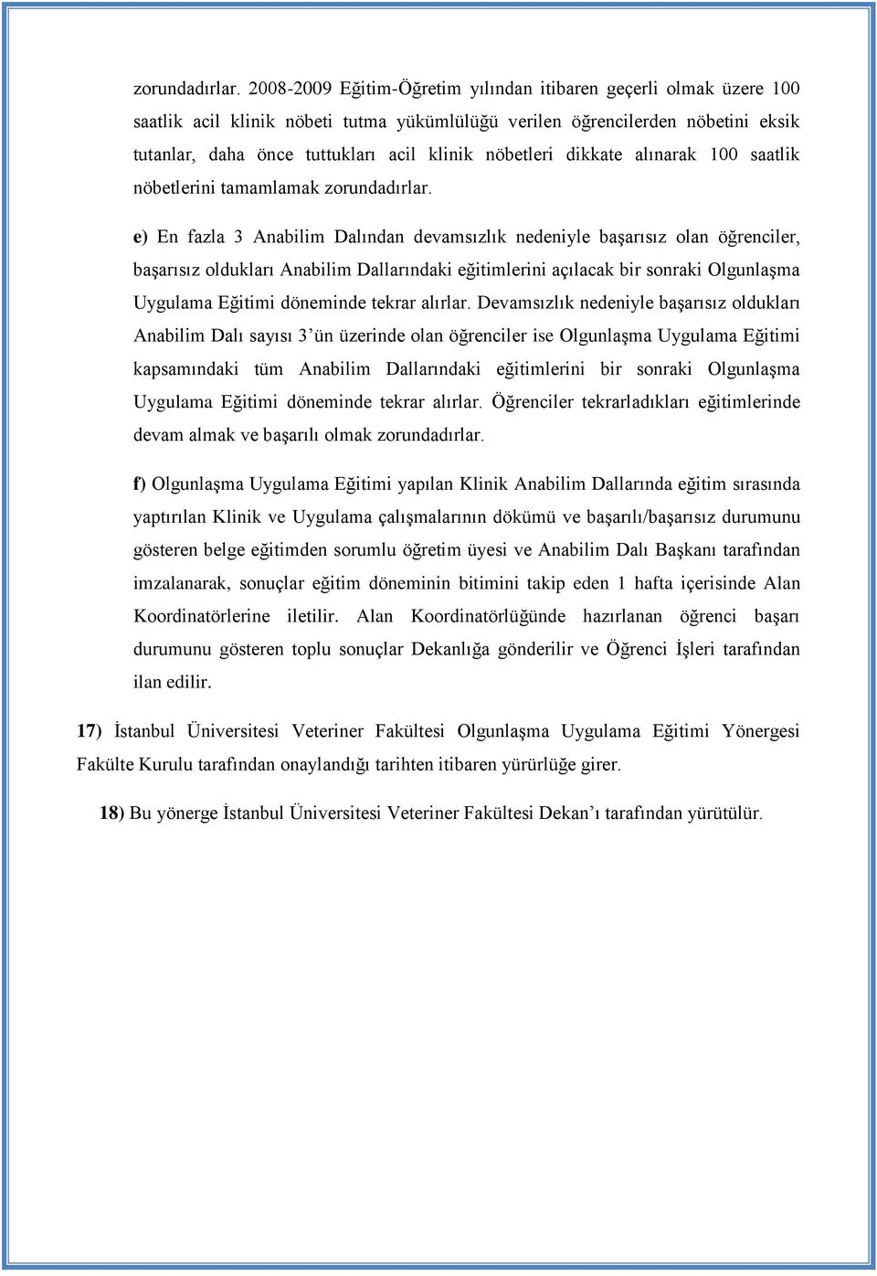 nöbetleri dikkate alınarak 100 saatlik nöbetlerini tamamlamak  e) En fazla 3 Anabilim Dalından devamsızlık nedeniyle başarısız olan öğrenciler, başarısız oldukları Anabilim Dallarındaki eğitimlerini