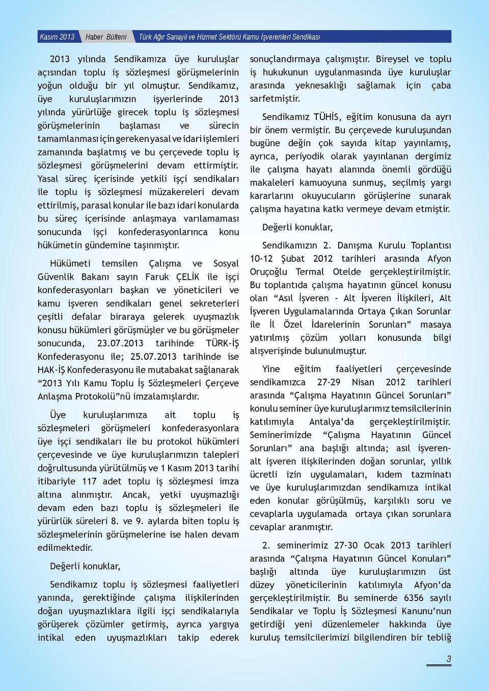 Sendikamız, üye kuruluşlarımızın işyerlerinde 2013 yılında yürürlüğe girecek toplu iş sözleşmesi görüşmelerinin başlaması ve sürecin tamamlanması için gereken yasal ve idari işlemleri zamanında