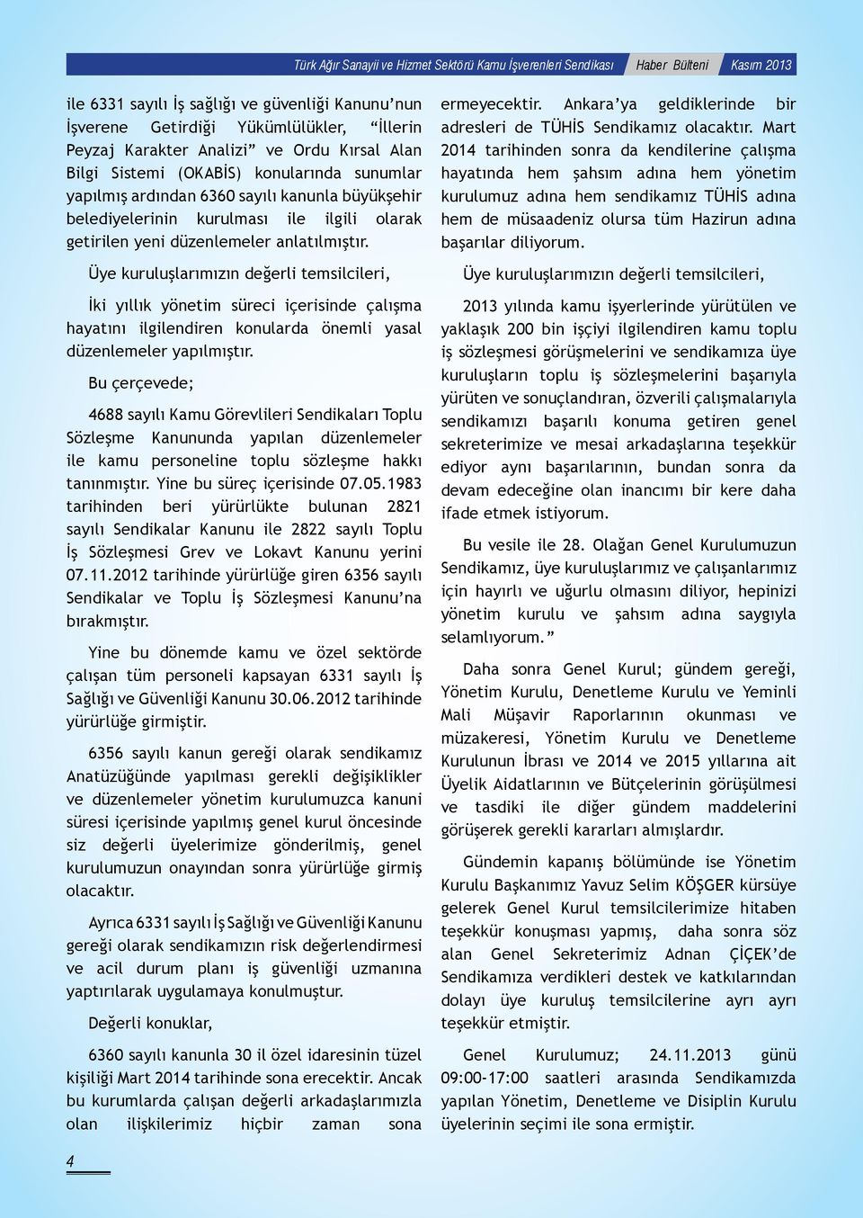 anlatılmıştır. Üye kuruluşlarımızın değerli temsilcileri, İki yıllık yönetim süreci içerisinde çalışma hayatını ilgilendiren konularda önemli yasal düzenlemeler yapılmıştır.