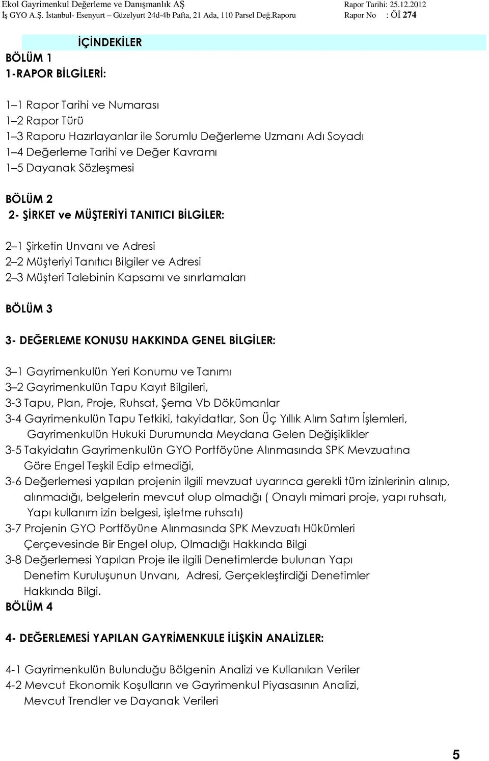 DEĞERLEME KONUSU HAKKINDA GENEL BİLGİLER: 3 1 Gayrimenkulün Yeri Konumu ve Tanımı 3 2 Gayrimenkulün Tapu Kayıt Bilgileri, 3-3 Tapu, Plan, Proje, Ruhsat, Şema Vb Dökümanlar 3-4 Gayrimenkulün Tapu