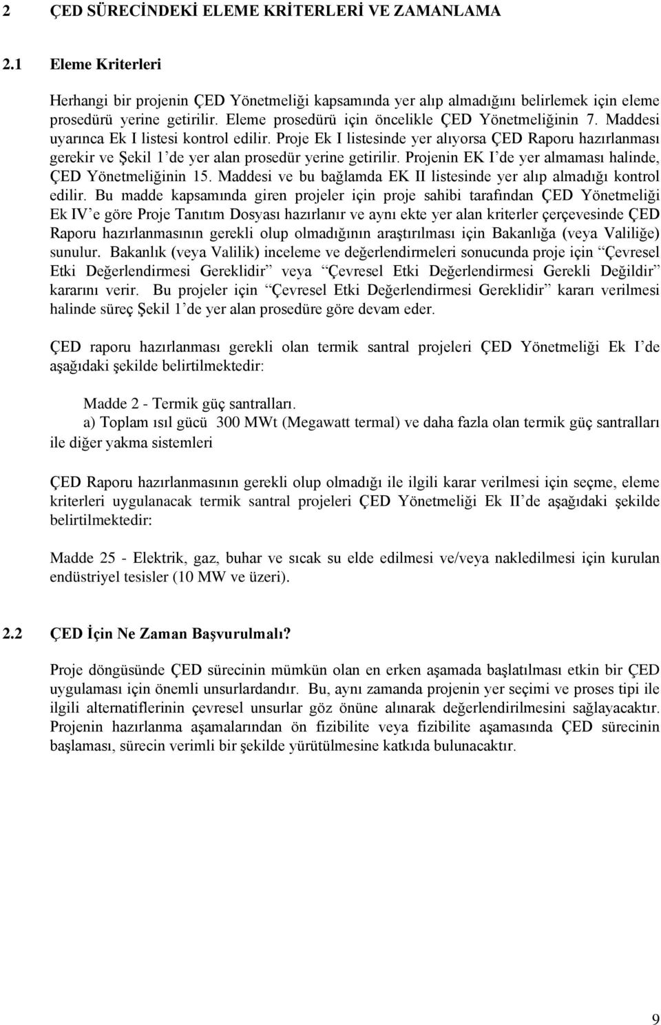 Proje Ek I listesinde yer alıyorsa ÇED Raporu hazırlanması gerekir ve Şekil 1 de yer alan prosedür yerine getirilir. Projenin EK I de yer almaması halinde, ÇED Yönetmeliğinin 15.