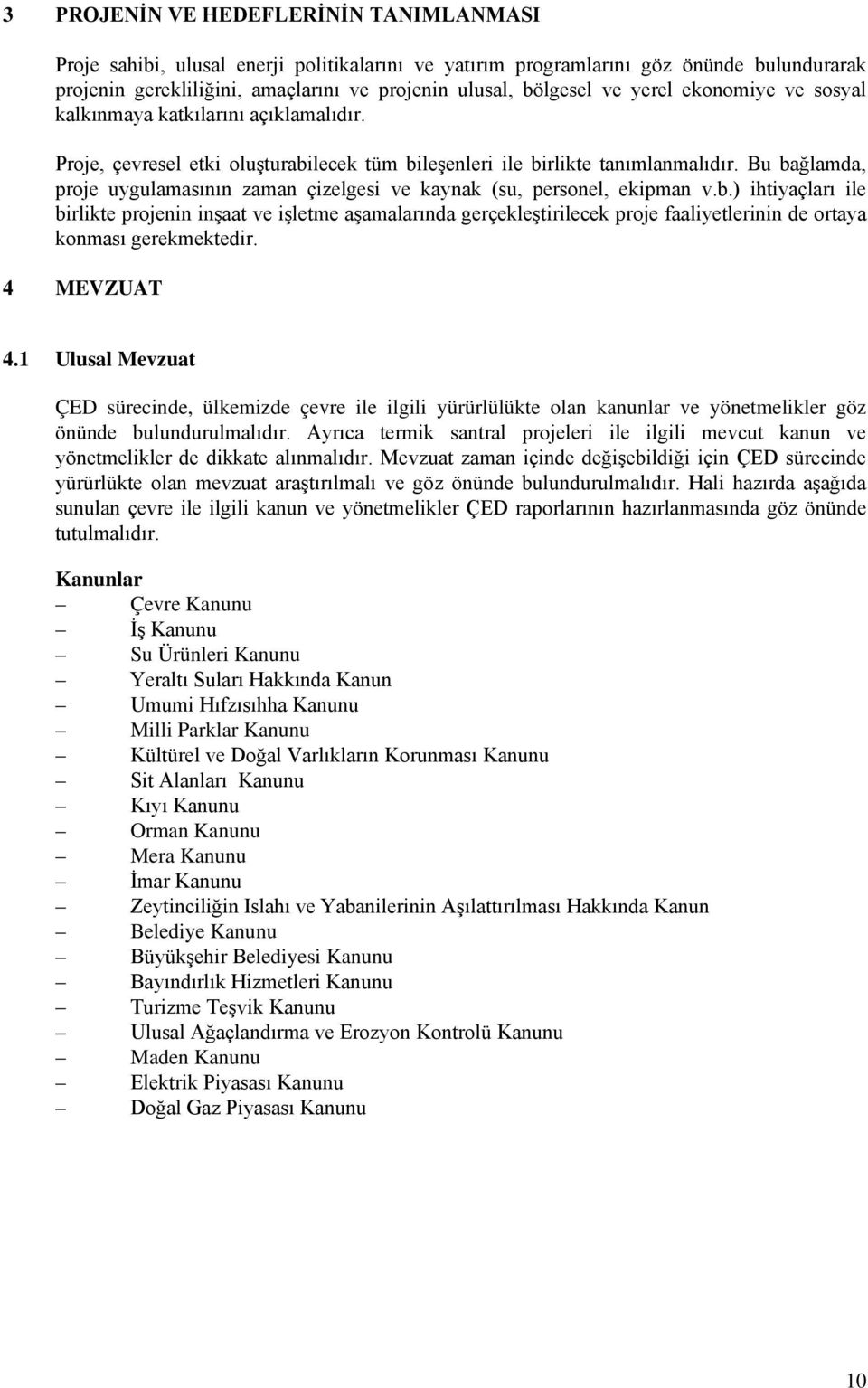 Bu bağlamda, proje uygulamasının zaman çizelgesi ve kaynak (su, personel, ekipman v.b.) ihtiyaçları ile birlikte projenin inşaat ve işletme aşamalarında gerçekleştirilecek proje faaliyetlerinin de ortaya konması gerekmektedir.