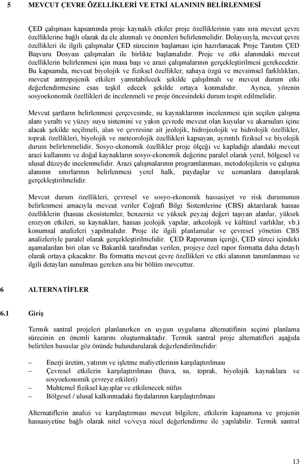 Proje ve etki alanındaki mevcut özelliklerin belirlenmesi için masa başı ve arazi çalışmalarının gerçekleştirilmesi gerekecektir.