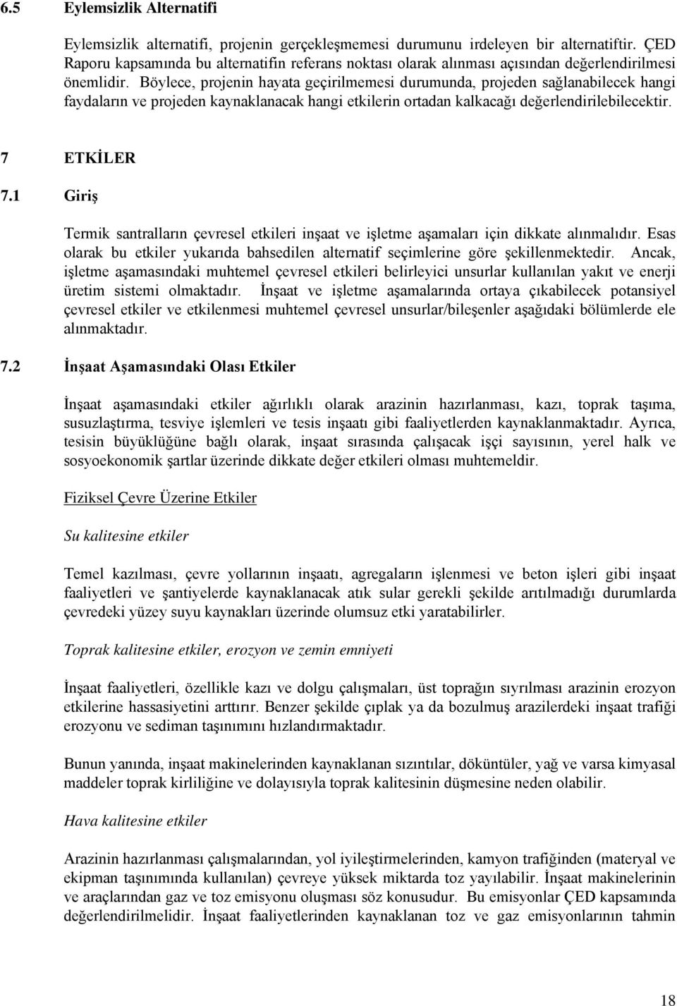 Böylece, projenin hayata geçirilmemesi durumunda, projeden sağlanabilecek hangi faydaların ve projeden kaynaklanacak hangi etkilerin ortadan kalkacağı değerlendirilebilecektir. 7 ETKİLER 7.