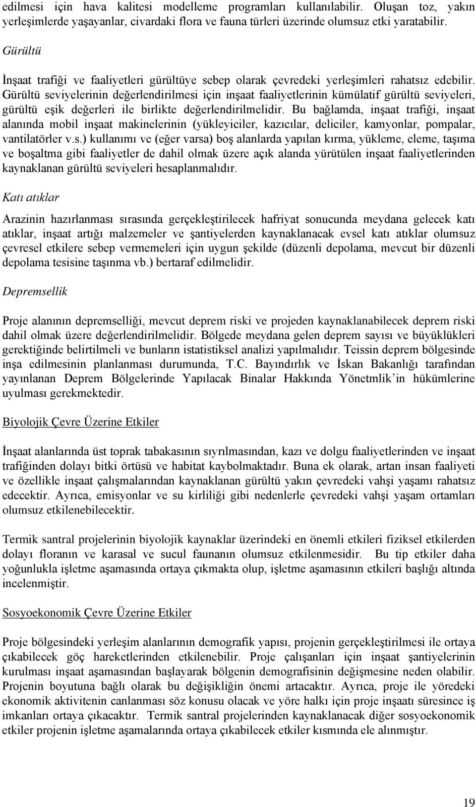 Gürültü seviyelerinin değerlendirilmesi için inşaat faaliyetlerinin kümülatif gürültü seviyeleri, gürültü eşik değerleri ile birlikte değerlendirilmelidir.