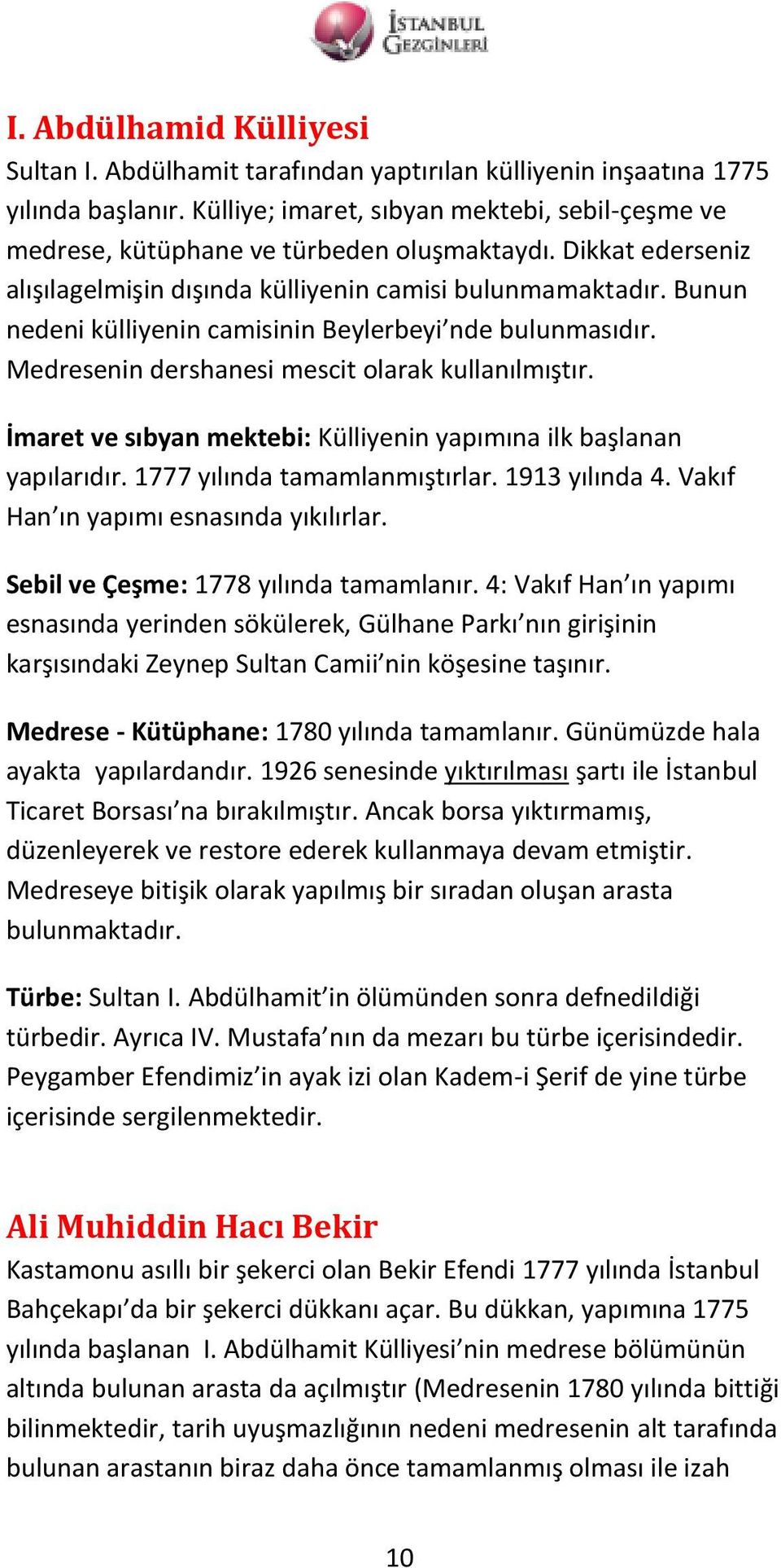 Bunun nedeni külliyenin camisinin Beylerbeyi nde bulunmasıdır. Medresenin dershanesi mescit olarak kullanılmıştır. İmaret ve sıbyan mektebi: Külliyenin yapımına ilk başlanan yapılarıdır.