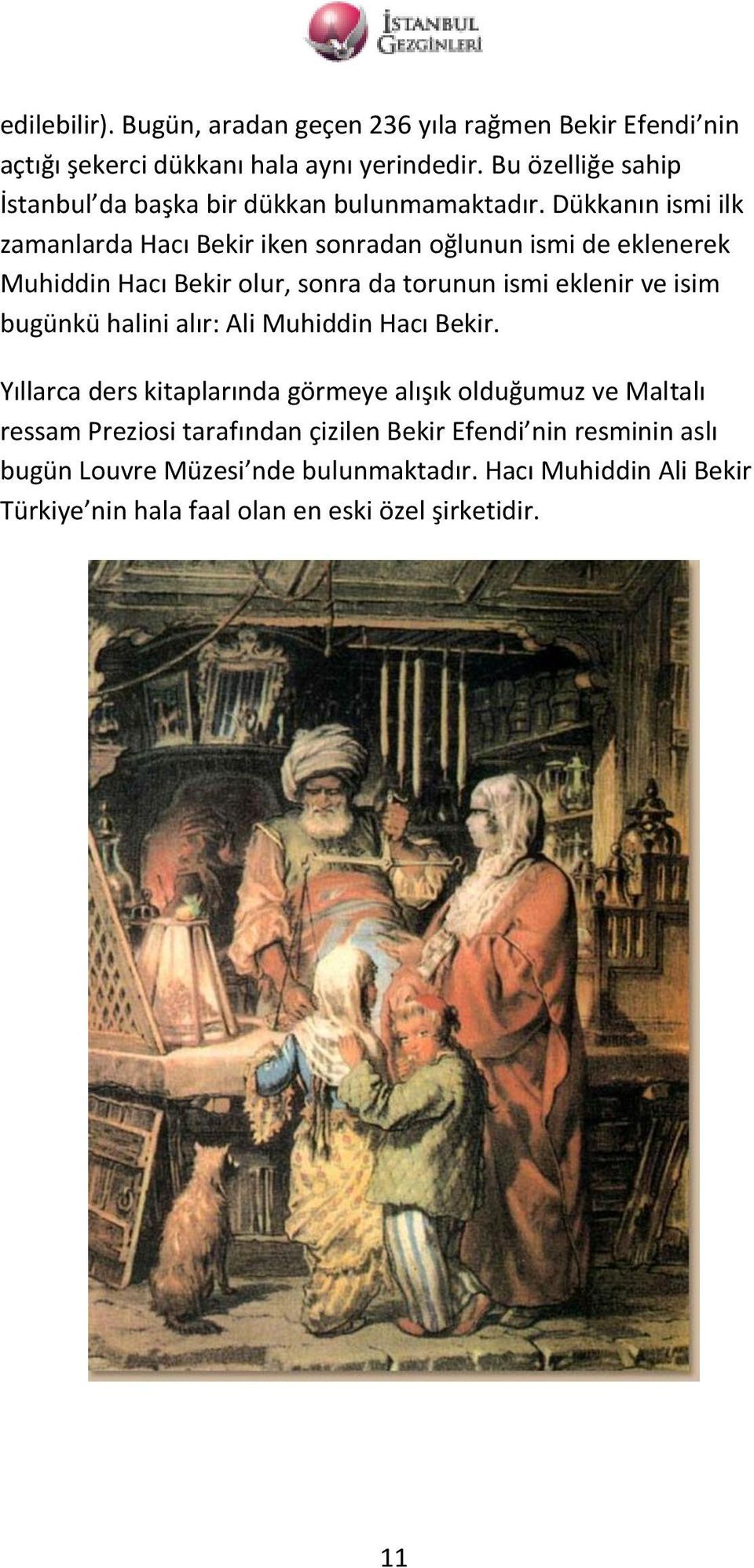 Dükkanın ismi ilk zamanlarda Hacı Bekir iken sonradan oğlunun ismi de eklenerek Muhiddin Hacı Bekir olur, sonra da torunun ismi eklenir ve isim bugünkü