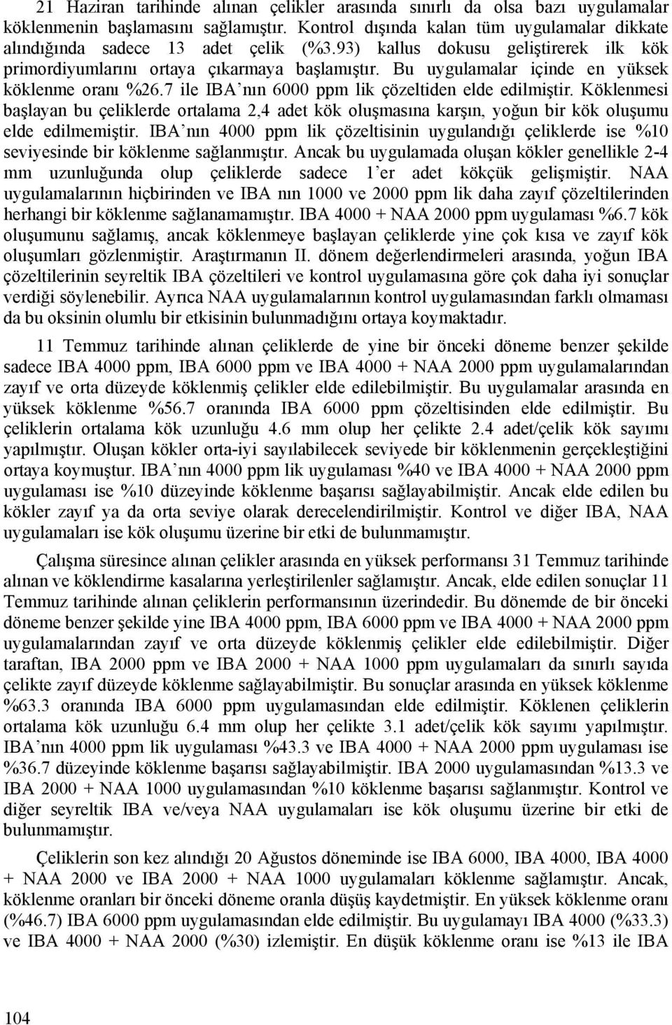 Köklenmesi başlayan bu çeliklerde ortalama 2,4 adet kök oluşmasına karşın, yoğun bir kök oluşumu elde edilmemiştir.