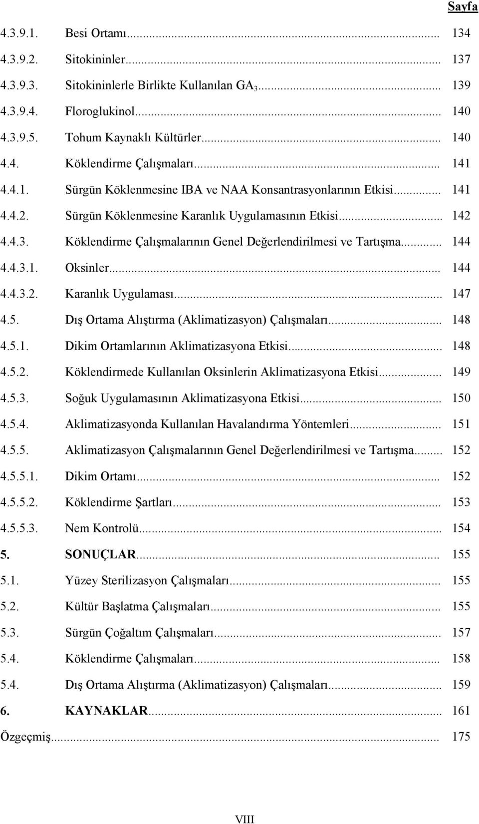 Köklendirme Çalışmalarının Genel Değerlendirilmesi ve Tartışma... 144 4.4.3.1. Oksinler... 144 4.4.3.2. Karanlık Uygulaması... 147 4.5. Dış Ortama Alıştırma (Aklimatizasyon) Çalışmaları... 148 4.5.1. Dikim Ortamlarının Aklimatizasyona Etkisi.