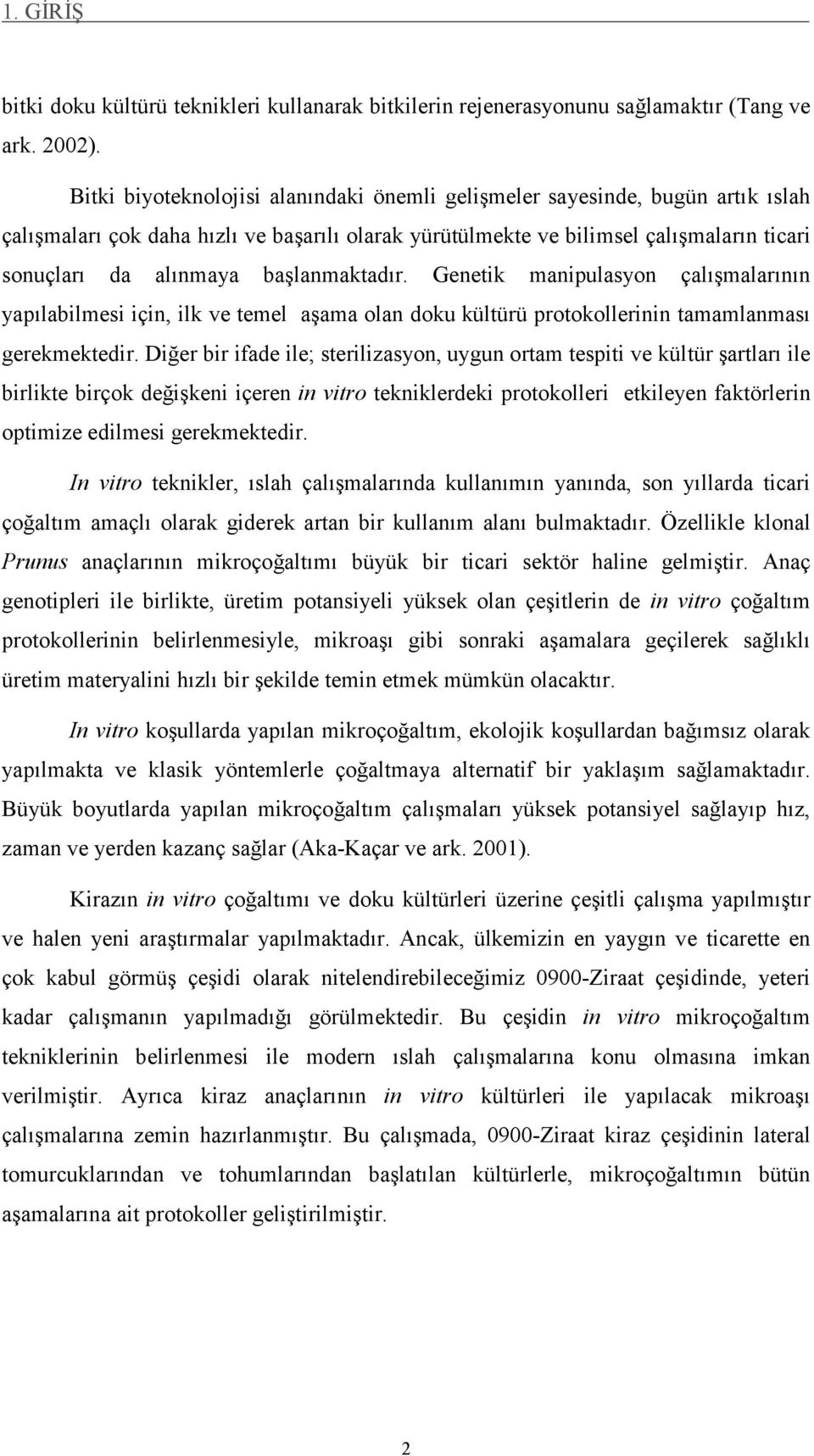 başlanmaktadır. Genetik manipulasyon çalışmalarının yapılabilmesi için, ilk ve temel aşama olan doku kültürü protokollerinin tamamlanması gerekmektedir.