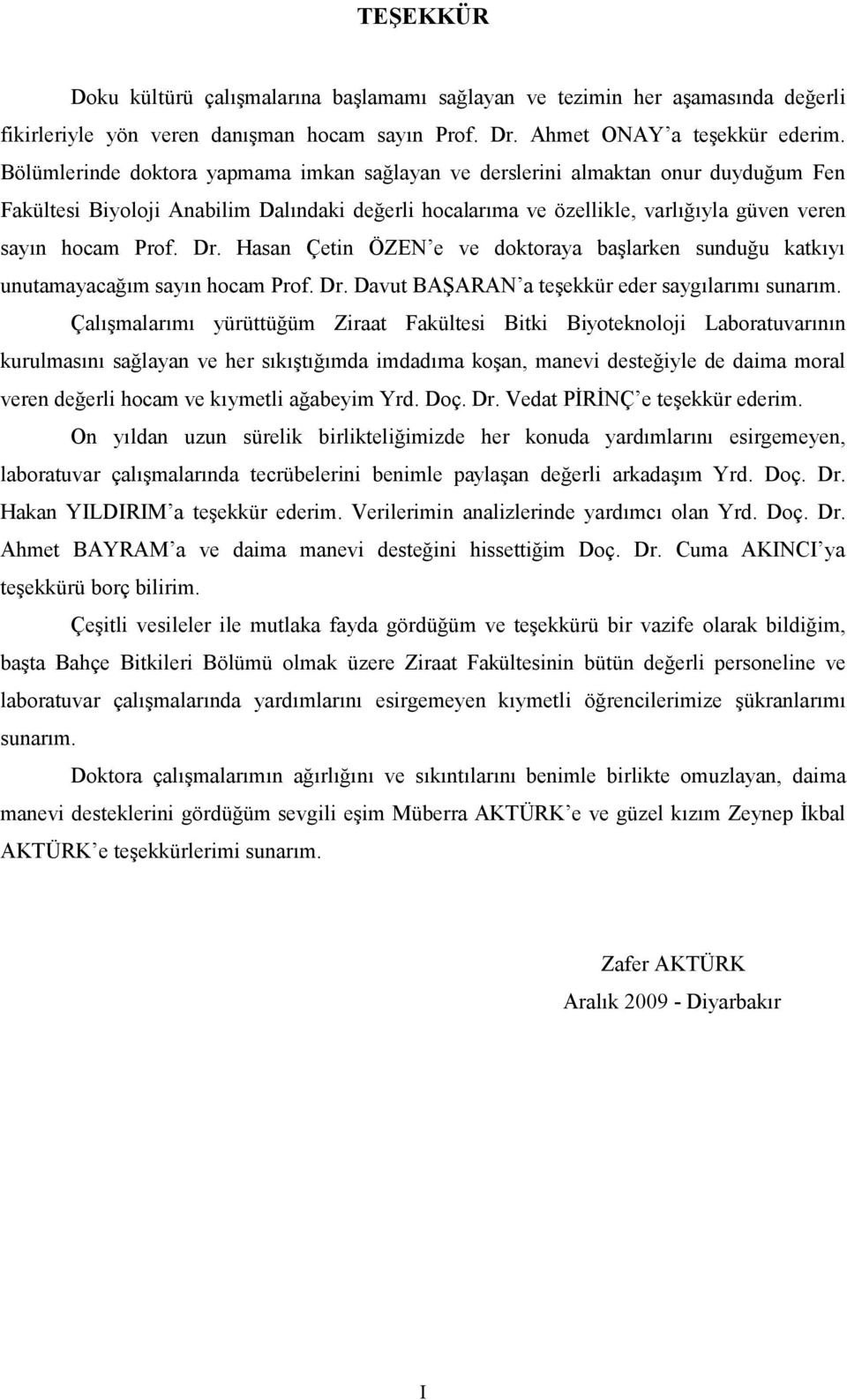 Hasan Çetin ÖZEN e ve doktoraya başlarken sunduğu katkıyı unutamayacağım sayın hocam Prof. Dr. Davut BAŞARAN a teşekkür eder saygılarımı sunarım.