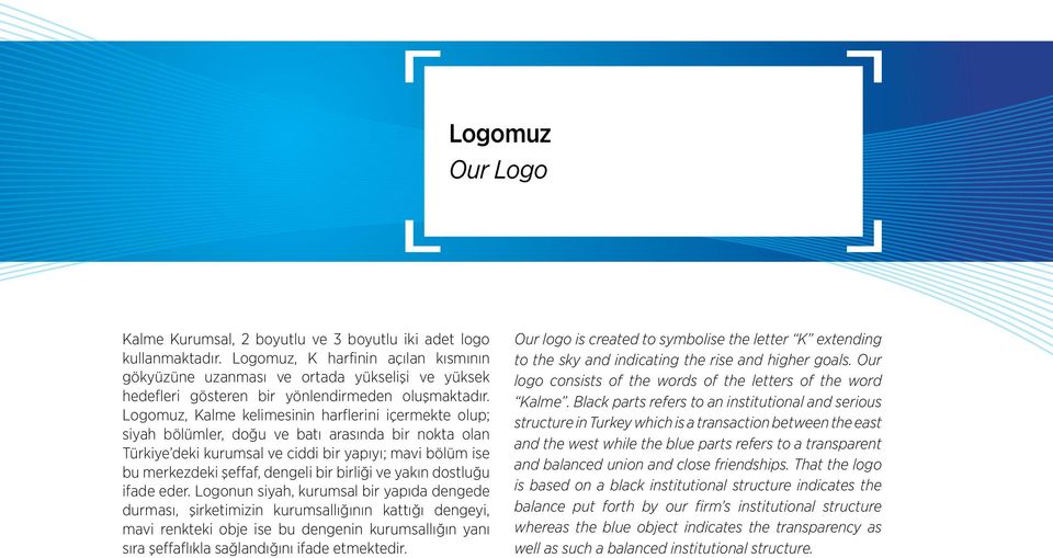 Logomuz, Kalme kelimesinin harflerini içermekte olup; siyah bölümler, doğu ve batı arasında bir nokta olan Türkiye deki kurumsal ve ciddi bir yapıyı; mavi bölüm ise bu merkezdeki şeffaf, dengeli bir