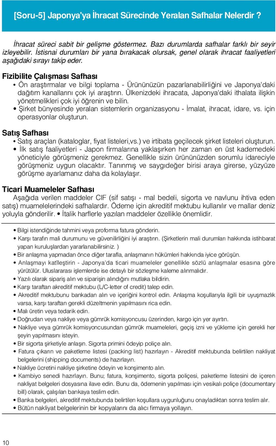 Fizibilite Çal flmas Safhas Ön araflt rmalar ve bilgi toplama - Ürününüzün pazarlanabilirli ini ve Japonya'daki da t m kanallar n çok iyi araflt r n.