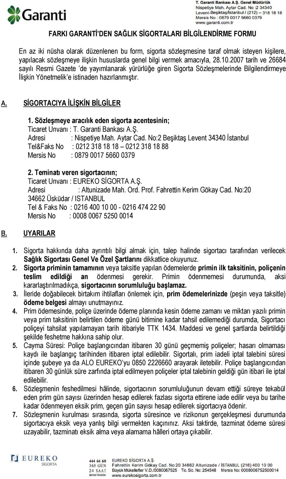 SİGORTACIYA İLİŞKİN BİLGİLER 1. Sözleşmeye aracılık eden sigorta acentesinin; Ticaret Unvanı : T. Garanti Bankası A.Ş. Adresi : Nispetiye Mah. Aytar Cad.