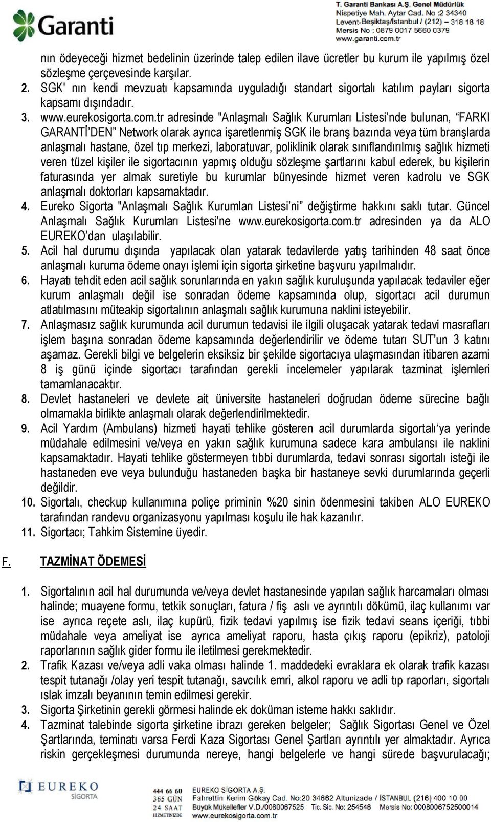 tr adresinde "Anlaşmalı Sağlık Kurumları Listesi nde bulunan, FARKI GARANTİ DEN Network olarak ayrıca işaretlenmiş SGK ile branş bazında veya tüm branşlarda anlaşmalı hastane, özel tıp merkezi,