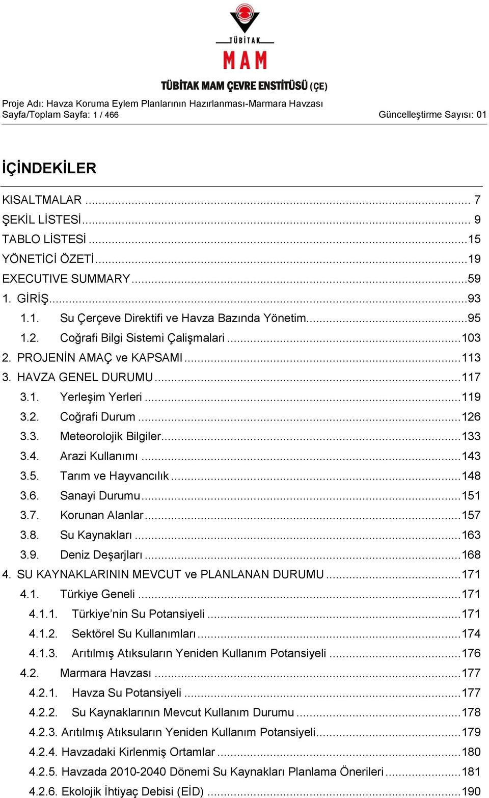 .. 133 3.4. Arazi Kullanımı... 143 3.5. Tarım ve Hayvancılık... 148 3.6. Sanayi Durumu... 151 3.7. Korunan Alanlar... 157 3.8. Su Kaynakları... 163 3.9. Deniz DeĢarjları... 168 4.