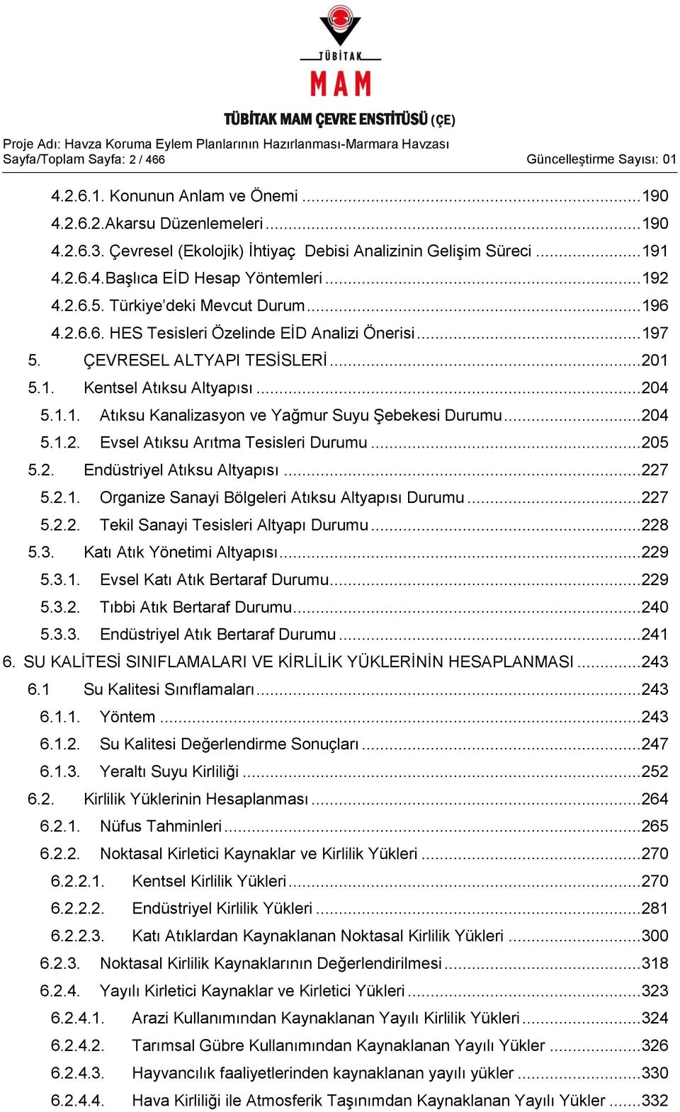 .. 204 5.1.1. Atıksu Kanalizasyon ve Yağmur Suyu ġebekesi Durumu... 204 5.1.2. Evsel Atıksu Arıtma Tesisleri Durumu... 205 5.2. Endüstriyel Atıksu Altyapısı... 227 5.2.1. Organize Sanayi Bölgeleri Atıksu Altyapısı Durumu.