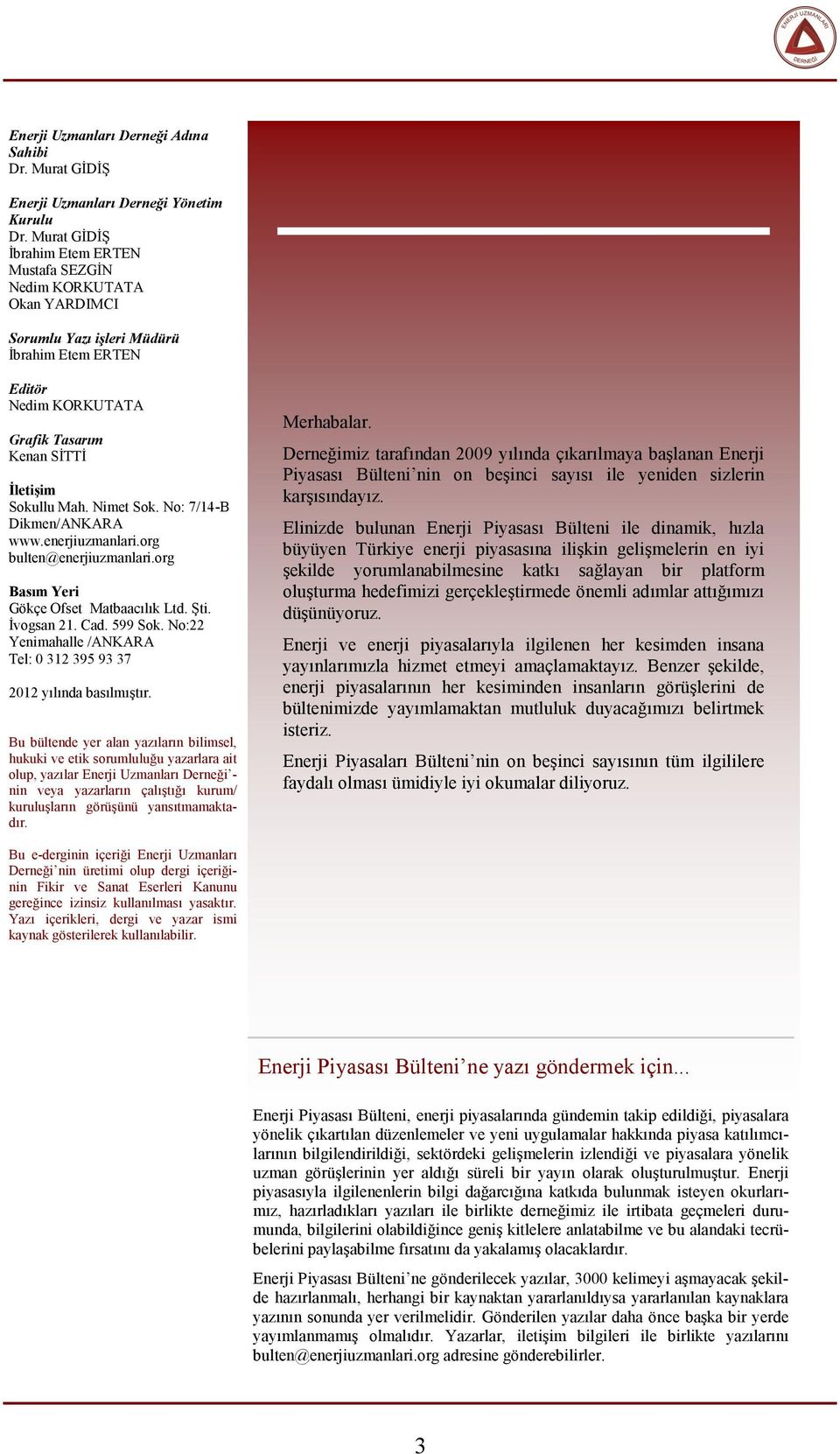 Nimet Sok. No: 7/14-B Dikmen/ANKARA www.enerjiuzmanlari.org bulten@enerjiuzmanlari.org Basım Yeri Gökçe Ofset Matbaacılık Ltd. Şti. İvogsan 21. Cad. 599 Sok.