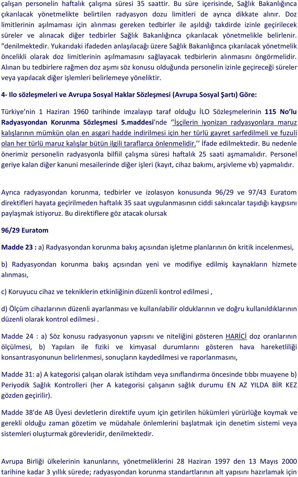 "denilmektedir. Yukarıdaki ifadeden anlaşılacağı üzere Sağlık Bakanlığınca çıkarılacak yönetmelik öncelikli olarak doz limitlerinin aşılmamasını sağlayacak tedbirlerin alınmasını öngörmelidir.