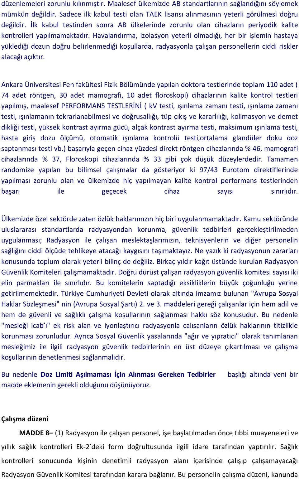 Havalandırma, izolasyon yeterli olmadığı, her bir işlemin hastaya yüklediği dozun doğru belirlenmediği koşullarda, radyasyonla çalışan personellerin ciddi riskler alacağı açıktır.