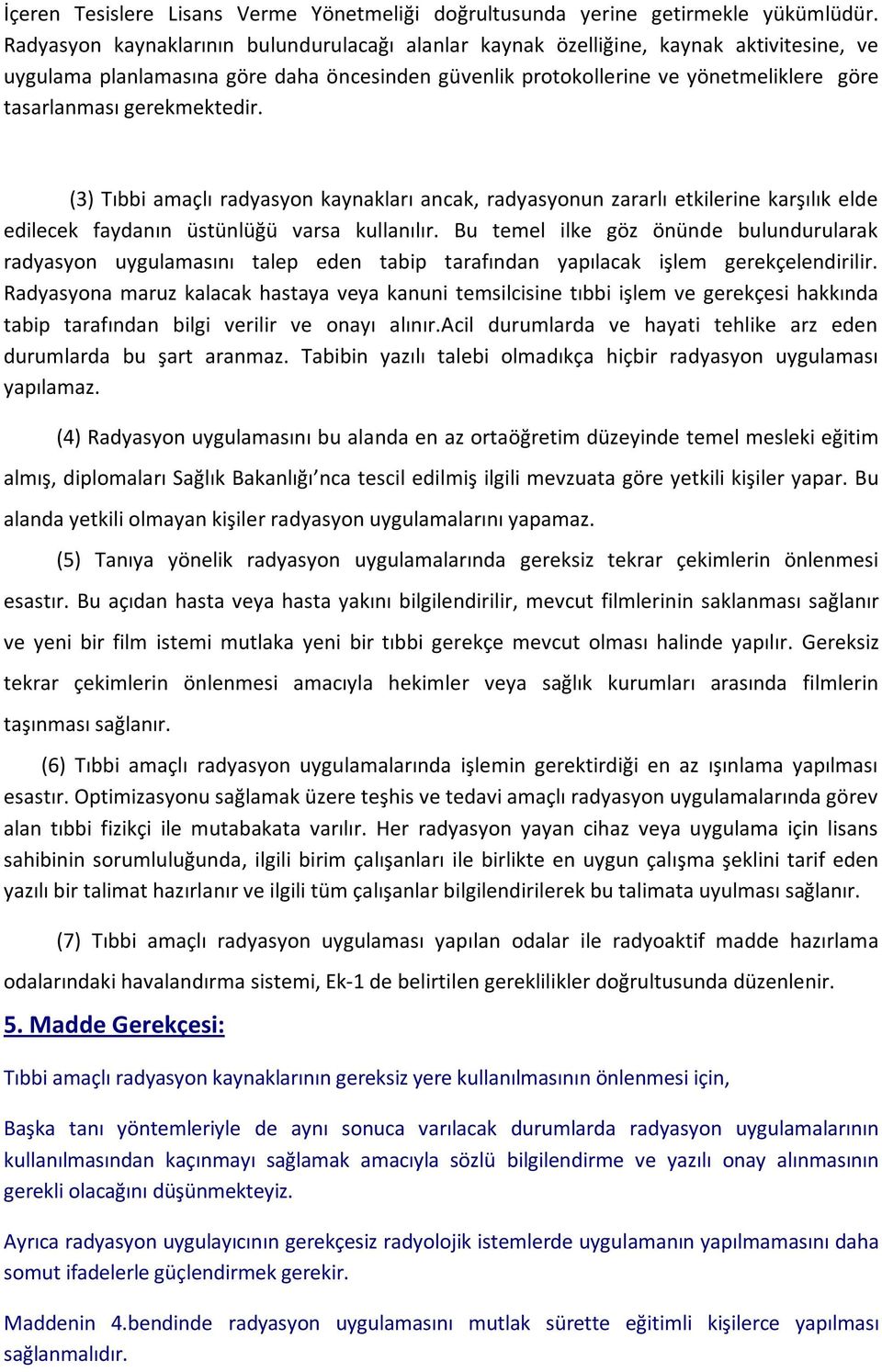 gerekmektedir. (3) Tıbbi amaçlı radyasyon kaynakları ancak, radyasyonun zararlı etkilerine karşılık elde edilecek faydanın üstünlüğü varsa kullanılır.