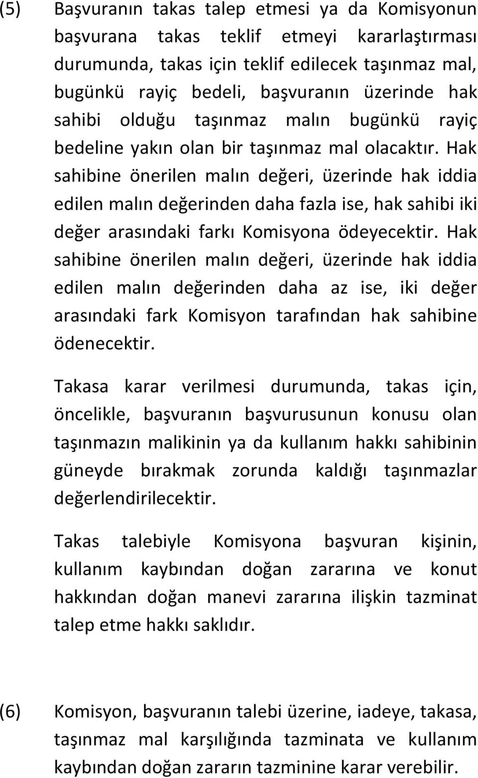 Hak sahibine önerilen malın değeri, üzerinde hak iddia edilen malın değerinden daha fazla ise, hak sahibi iki değer arasındaki farkı Komisyona ödeyecektir.