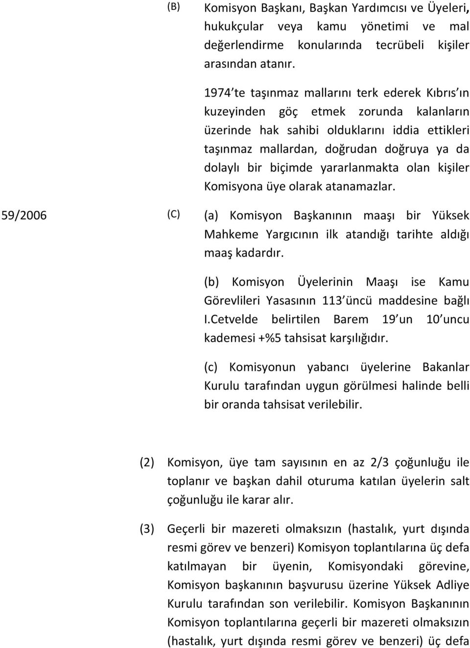 yararlanmakta olan kişiler Komisyona üye olarak atanamazlar. 59/2006 (C) (a) Komisyon Başkanının maaşı bir Yüksek Mahkeme Yargıcının ilk atandığı tarihte aldığı maaş kadardır.