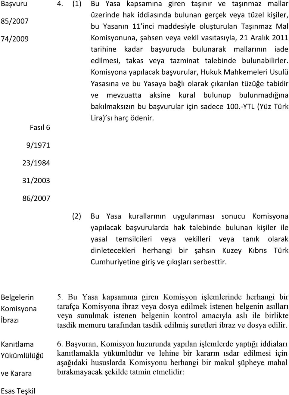 vasıtasıyla, 21 Aralık 2011 tarihine kadar başvuruda bulunarak mallarının iade edilmesi, takas veya tazminat talebinde bulunabilirler.