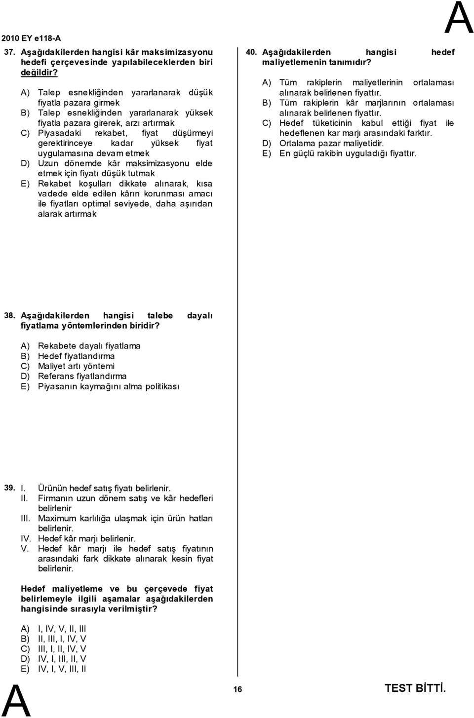 kadar yüksek fiyat uygulamasına devametmek D) Uzun dönemde kâr maksimizasyonu elde etmek için fiyatı düşük tutmak E) Rekabet koşulları dikkate alınarak, kısa vadede elde edilen kârın korunması amacı