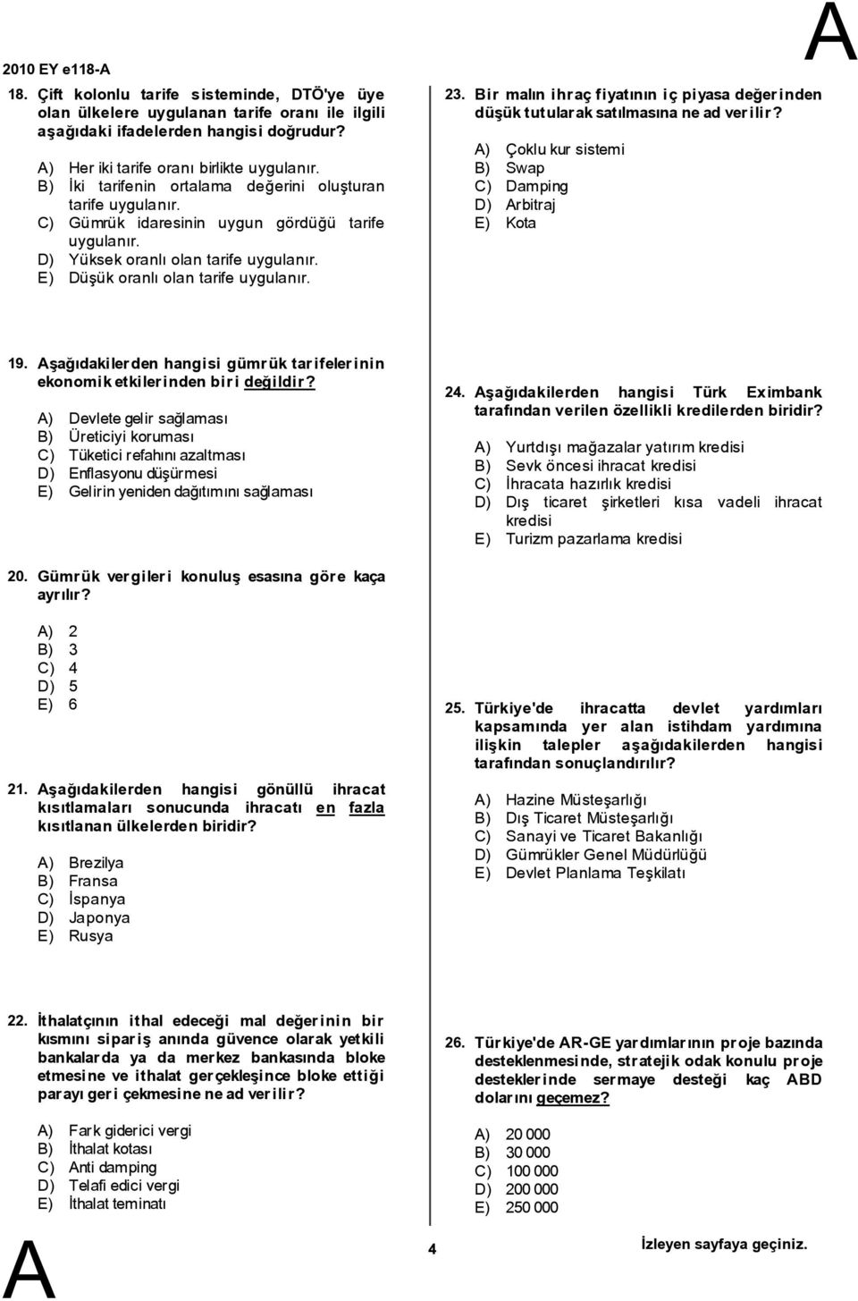 ir malın ihraç fiyatının içpiyasa değerinden düşüktutularaksatılmasınaneadverilir? ) Çoklukursistemi ) Swap C) Damping D) rbitraj E) Kota 19.