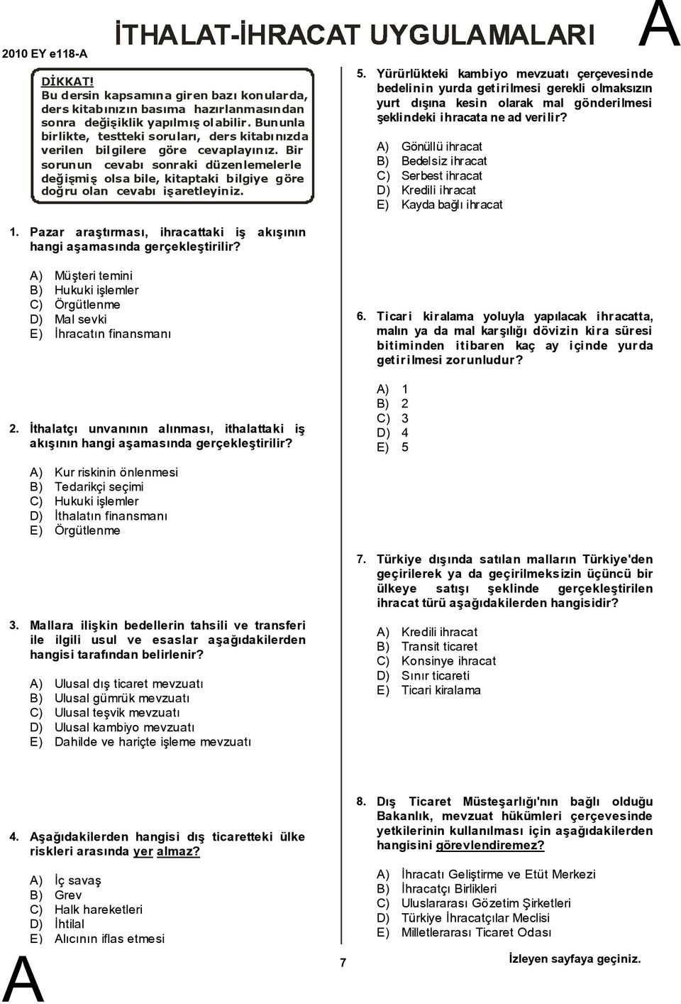 ir sorunun cevabý sonraki düzenlemelerle deðiþmiþ olsa bile, kitaptaki bilgiye göre doðru olan cevabý iþaretleyiniz. 5.