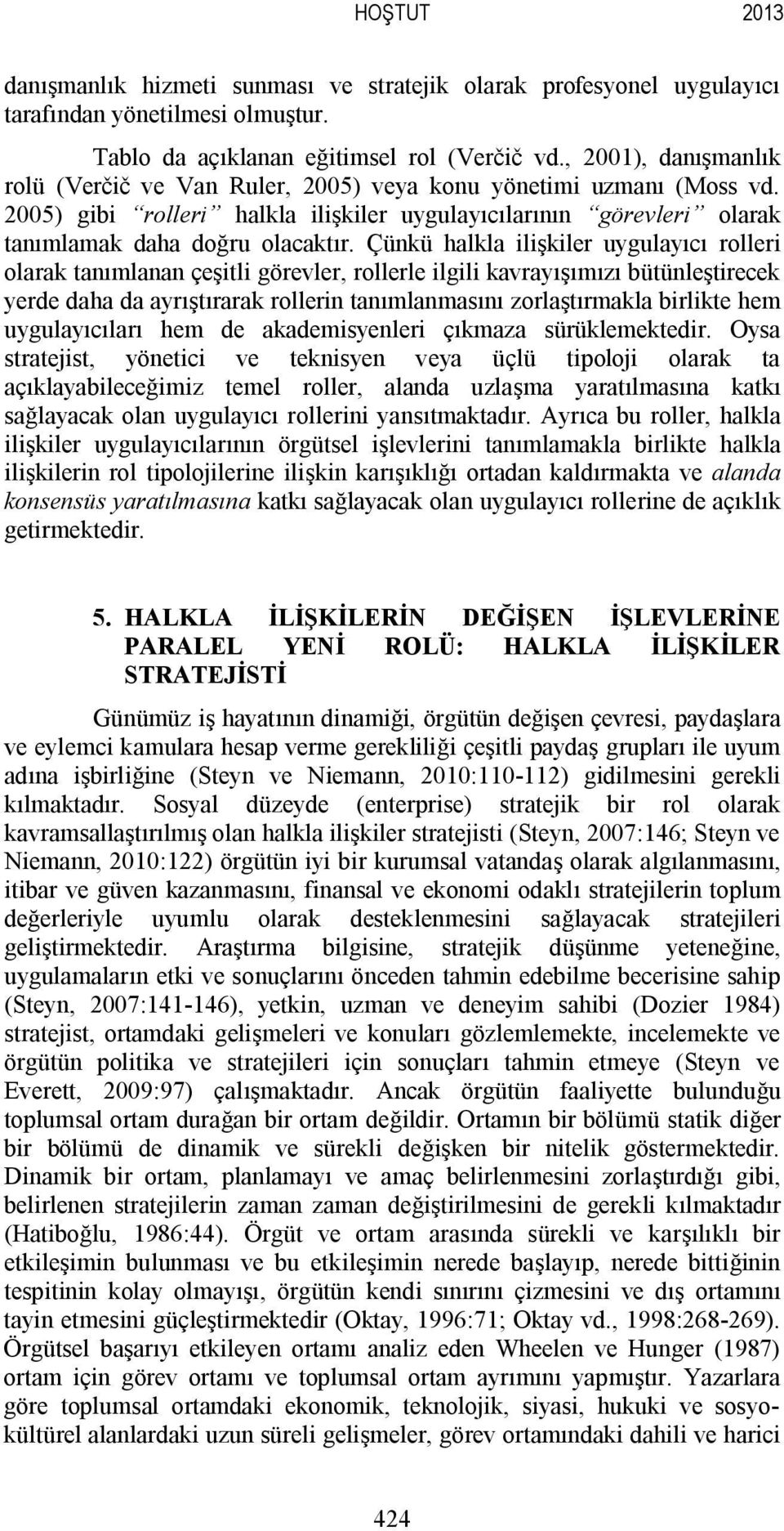 Çünkü halkla ilişkiler uygulayıcı rolleri olarak tanımlanan çeşitli görevler, rollerle ilgili kavrayışımızı bütünleştirecek yerde daha da ayrıştırarak rollerin tanımlanmasını zorlaştırmakla birlikte