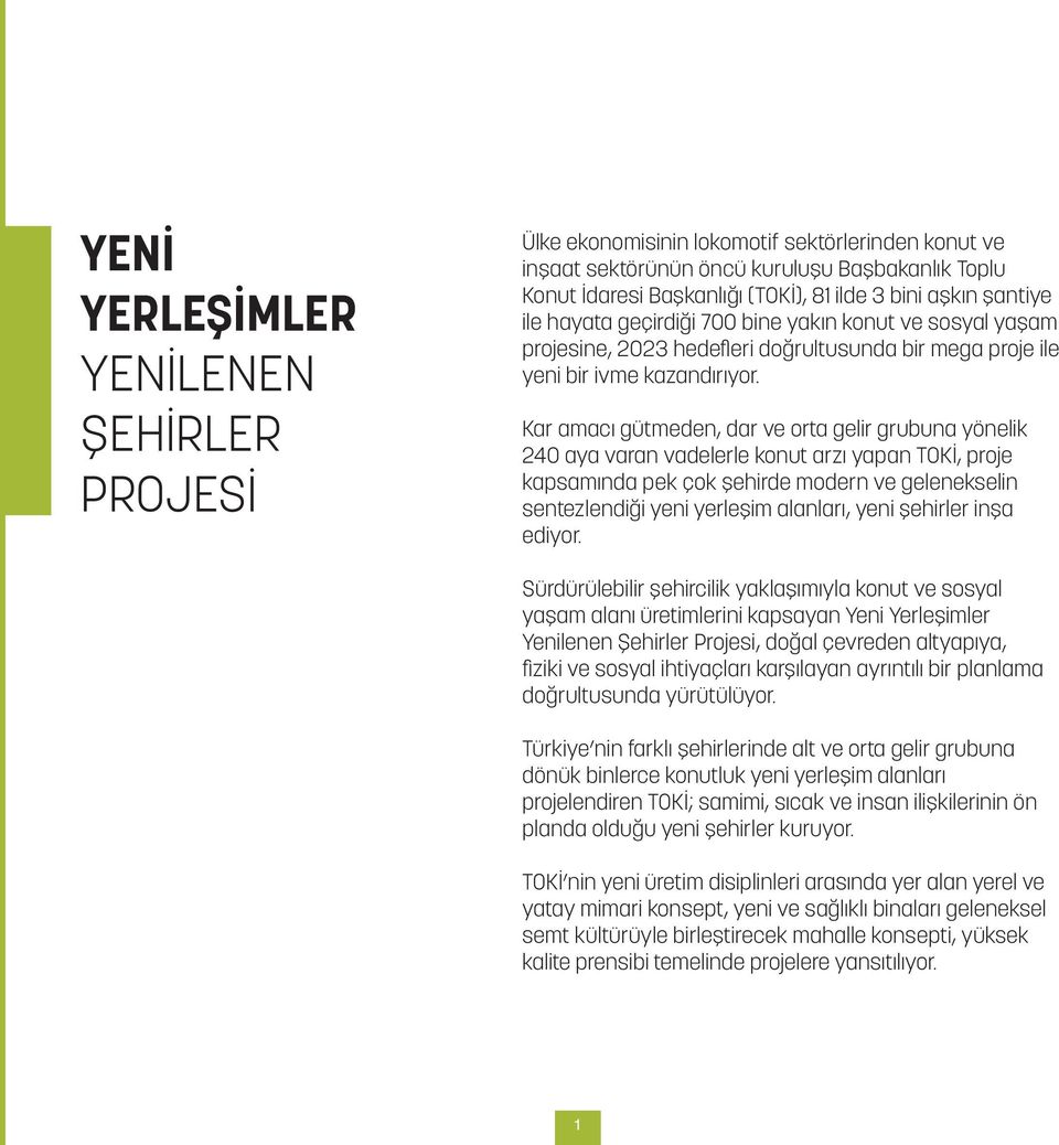 Kar amacı gütmeden, dar ve orta gelir grubuna yönelik 240 aya varan vadelerle konut arzı yapan TOKİ, proje kapsamında pek çok şehirde modern ve gelenekselin sentezlendiği yeni yerleşim alanları, yeni