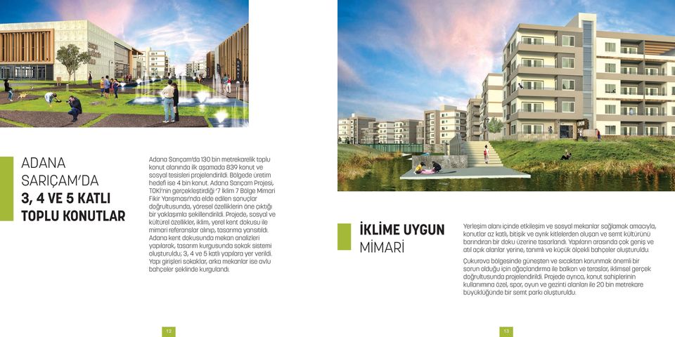 Adana Sarıçam Projesi, TOKİ nin gerçekleştirdiği 7 İklim 7 Bölge Mimari Fikir Yarışması nda elde edilen sonuçlar doğrultusunda, yöresel özelliklerin öne çıktığı bir yaklaşımla şekillendirildi.