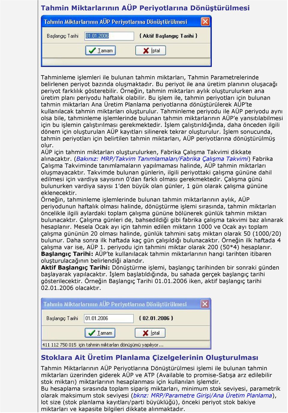 Bu işlem ile, tahmin periyotları için bulunan tahmin miktarları Ana Üretim Planlama periyotlarına dönüştürülerek AÜP te kullanılacak tahmin miktarları oluşturulur.