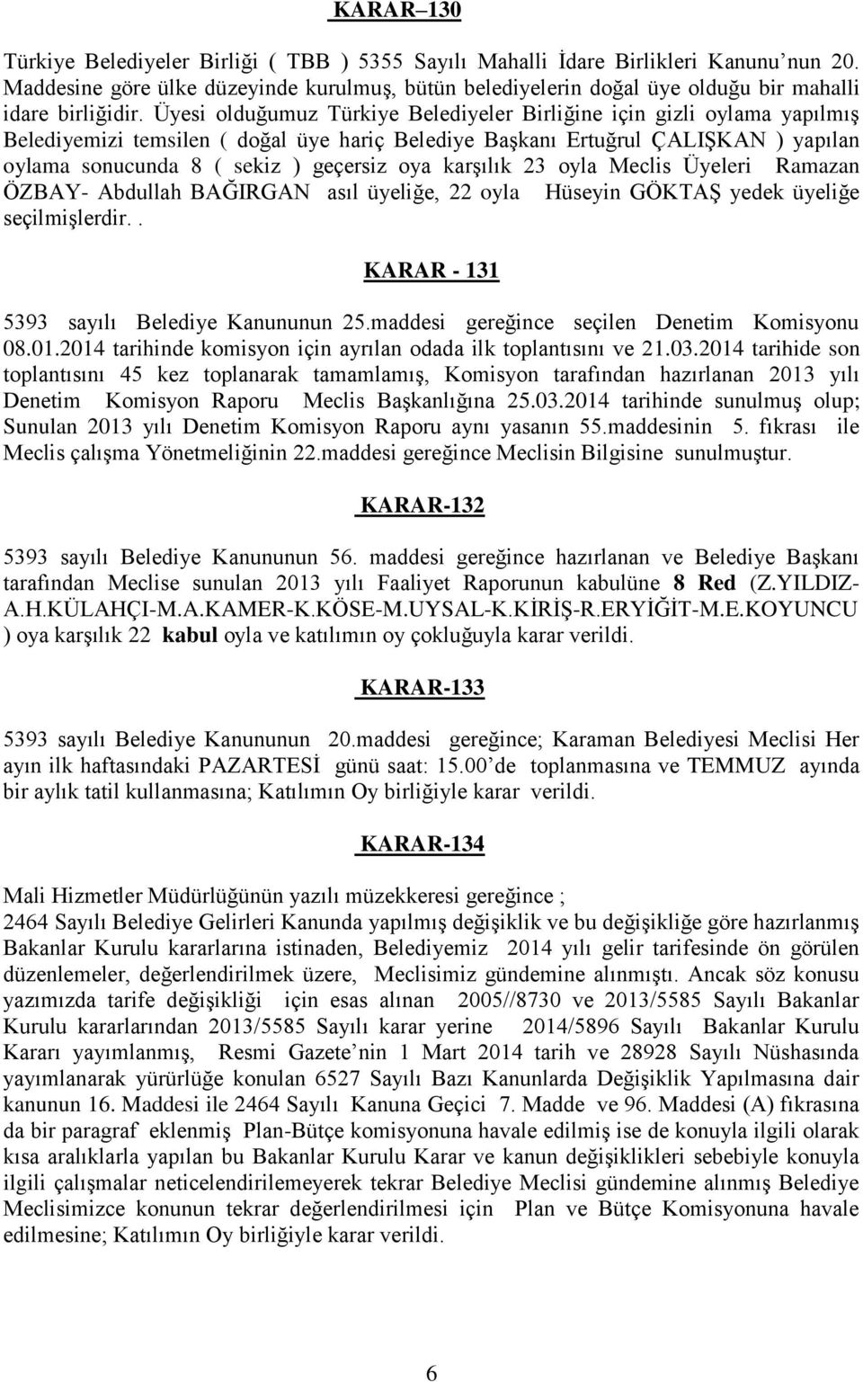 Üyesi olduğumuz Türkiye Belediyeler Birliğine için gizli oylama yapılmış Belediyemizi temsilen ( doğal üye hariç Belediye Başkanı Ertuğrul ÇALIŞKAN ) yapılan oylama sonucunda 8 ( sekiz ) geçersiz oya