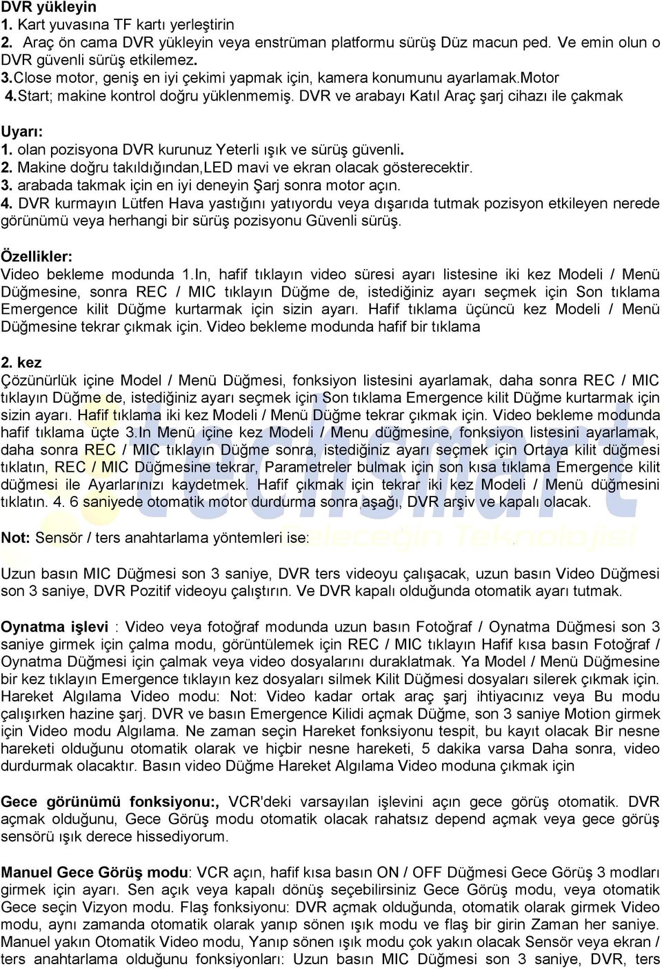 olan pozisyona DVR kurunuz Yeterli ışık ve sürüş güvenli. 2. Makine doğru takıldığından,led mavi ve ekran olacak gösterecektir. 3. arabada takmak için en iyi deneyin Şarj sonra motor açın. 4.