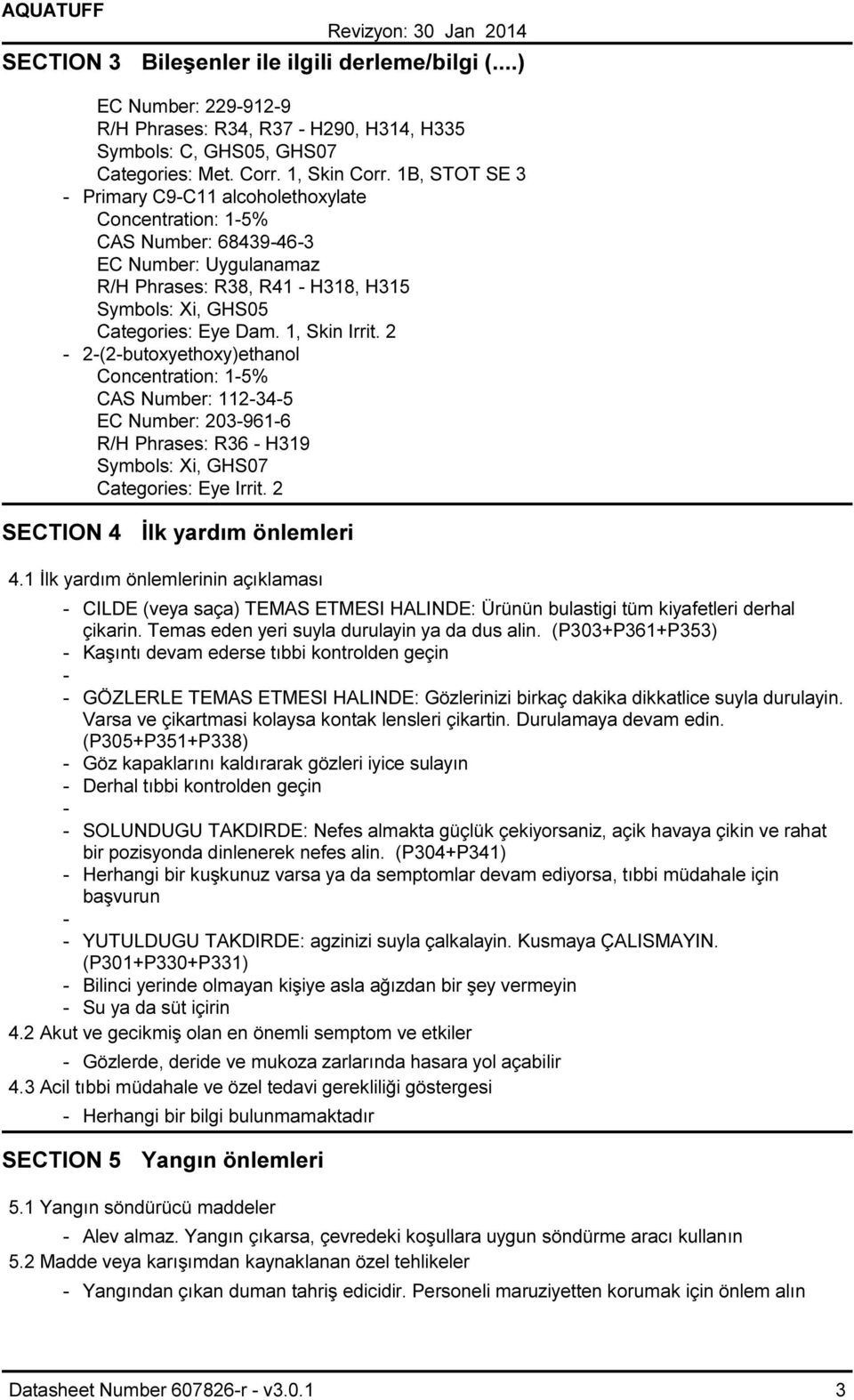 2 2(2butoxyethoxy)ethanol Concentration: 15% CAS Number: 112345 EC Number: 2039616 R/H Phrases: R36 H319 Symbols: Xi, GHS07 Categories: Eye Irrit. 2 SECTION 4 İlk yardım önlemleri 4.