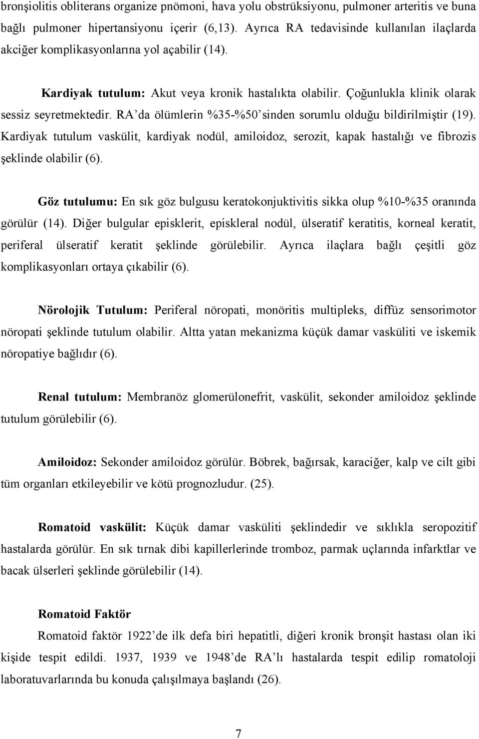 RA da ölümlerin %35-%50 sinden sorumlu olduğu bildirilmiştir (19). Kardiyak tutulum vaskülit, kardiyak nodül, amiloidoz, serozit, kapak hastalığı ve fibrozis şeklinde olabilir (6).