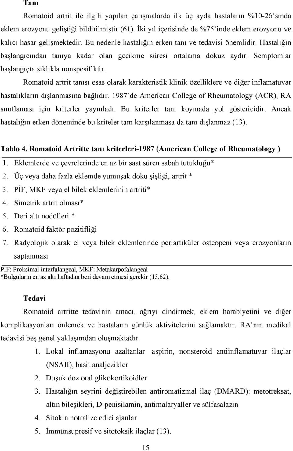 Hastalığın başlangıcından tanıya kadar olan gecikme süresi ortalama dokuz aydır. Semptomlar başlangıçta sıklıkla nonspesifiktir.