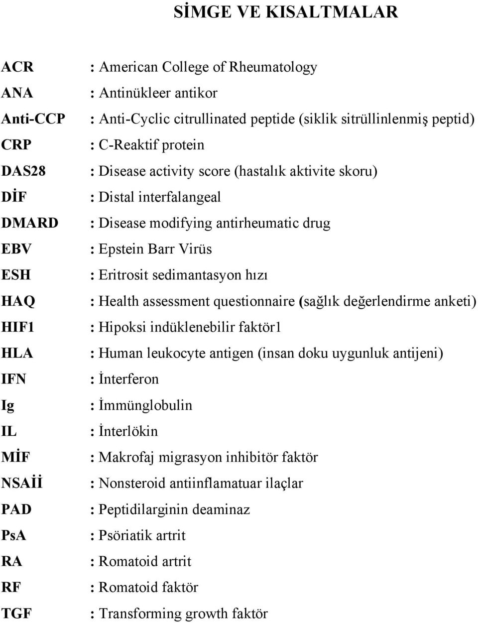 Barr Virüs : Eritrosit sedimantasyon hızı : Health assessment questionnaire (sağlık değerlendirme anketi) : Hipoksi indüklenebilir faktör1 : Human leukocyte antigen (insan doku uygunluk antijeni) :