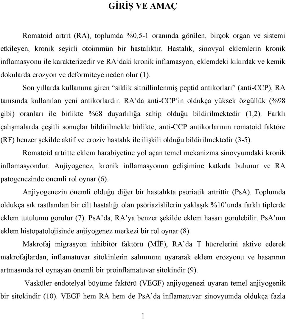 Son yıllarda kullanıma giren siklik sitrüllinlenmiş peptid antikorları (anti-ccp), RA tanısında kullanılan yeni antikorlardır.