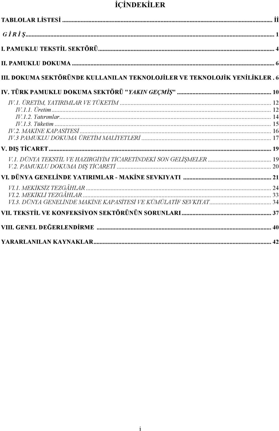 3 PAMUKLU DOKUMA ÜRETİM MALİYETLERİ... 17 V. DIŞ TİCARET... 19 V.1. DÜNYA TEKSTİL VE HAZIRGİYİM TİCARETİNDEKİ SON GELİŞMELER... 19 V.2. PAMUKLU DOKUMA DIŞ TİCARETİ... 20 VI.