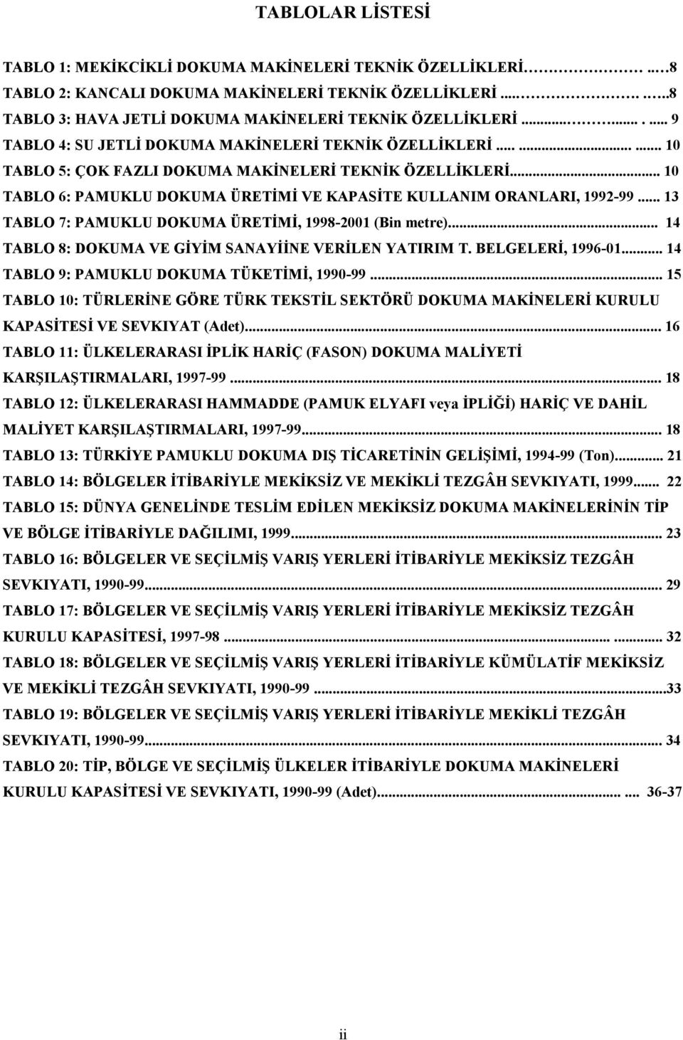 .. 10 TABLO 6: PAMUKLU DOKUMA ÜRETİMİ VE KAPASİTE KULLANIM ORANLARI, 1992-99... 13 TABLO 7: PAMUKLU DOKUMA ÜRETİMİ, 1998-2001 (Bin metre)... 14 TABLO 8: DOKUMA VE GİYİM SANAYİİNE VERİLEN YATIRIM T.